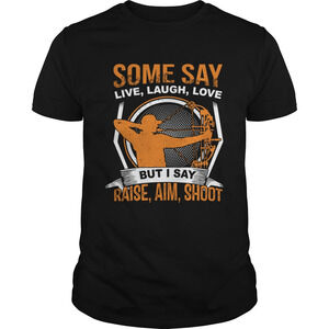 Some Say Live Laugh Love But I Say Raise Aim Shoot Tshirt
